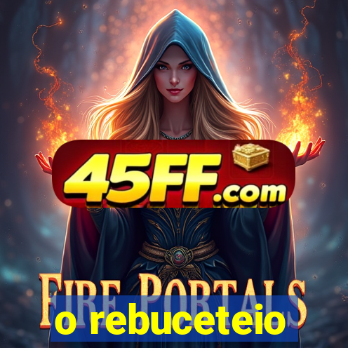 o rebuceteio